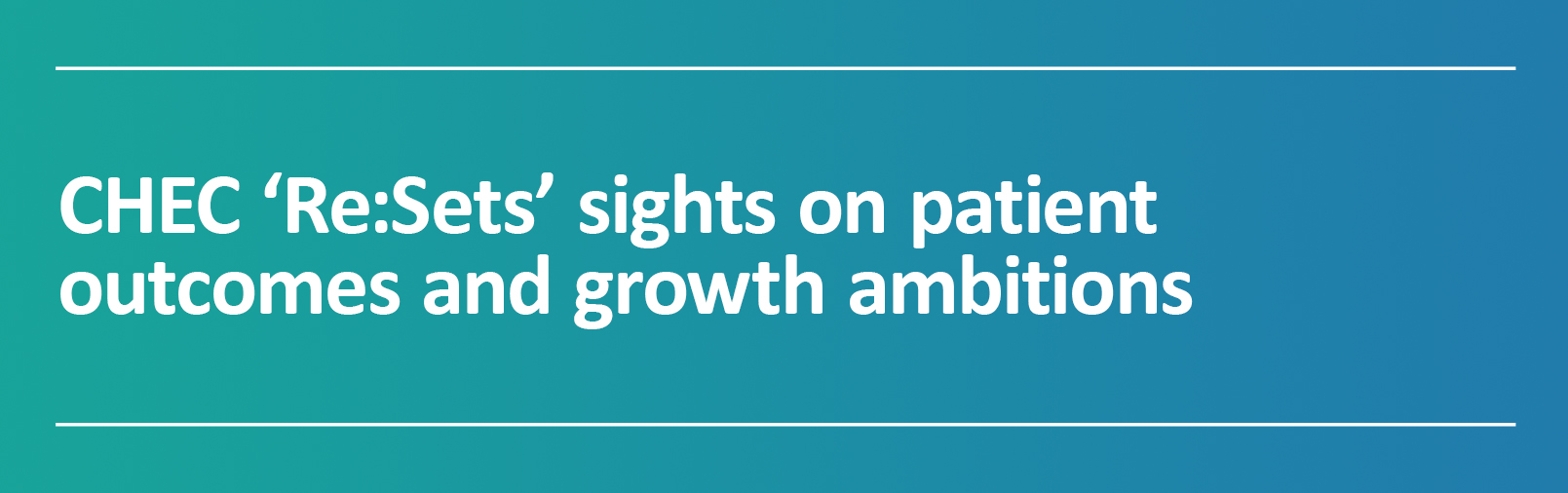 chec resets sights on patient outcomes and growth ambitions